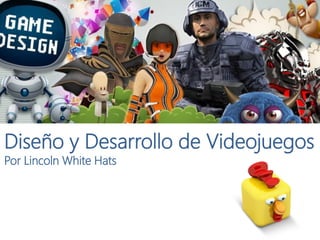 Diseñoy Desarrollode Videojuegos 
PorLincoln White Hats  