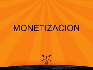 MONETIZACION
 