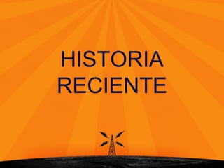 HISTORIA
RECIENTE
 
