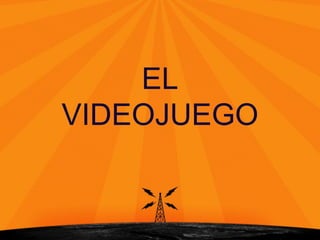 EL
VIDEOJUEGO
 