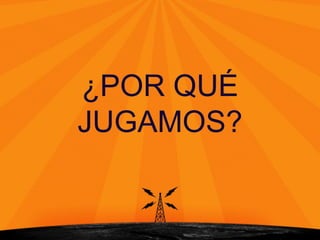 ¿POR QUÉ
JUGAMOS?
 