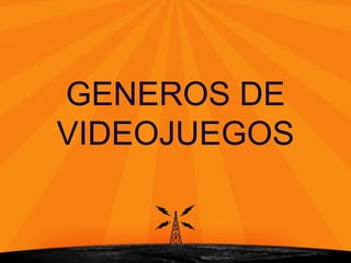 GENEROS DE
VIDEOJUEGOS
 