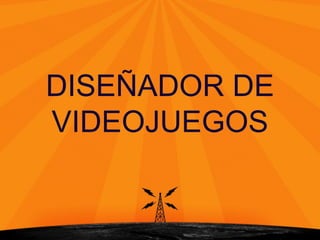 DISEÑADOR DE
VIDEOJUEGOS
 