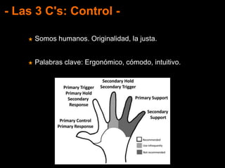 - Las 3 C's: Control -
★ Somos humanos. Originalidad, la justa.
★ Palabras clave: Ergonómico, cómodo, intuitivo.
 