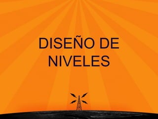 DISEÑO DE
NIVELES
 