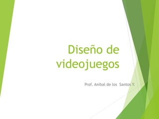Diseño de
videojuegos
Prof. Anibal de los Santos Y.
 