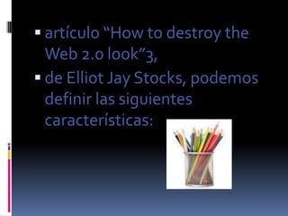  artículo “How to destroy the
  Web 2.0 look”3,
 de Elliot Jay Stocks, podemos
  definir las siguientes
  características:
 
