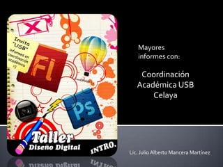 Mayores informes con: Coordinación Académica USB Celaya Lic. Julio Alberto Mancera Martínez 
