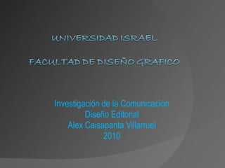Investigación de la Comunicación Diseño Editorial Alex Caisapanta Villarruel 2010 