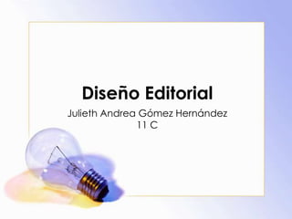 Diseño Editorial
Julieth Andrea Gómez Hernández
11 C
 