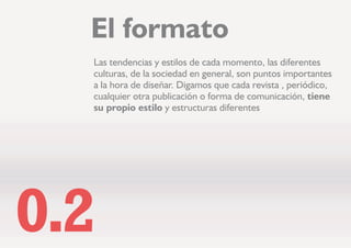 OR VHJXQGR

DGD PHGLR D VHD XQ WLSR GH UHYLVWD R XQ SHULyGLFR GH
WHUPLQDGR WLHQH VXV SURSLDV FDUDFWHUtVWLFDV HQ FXDQWR D
IRUPDWR FRPSRVLFLyQ FRQWHQLGR GH ODV SiJLQDV H LQFOXVR
MHUDUTXtD GH ORV HOHPHQWRV 'HEHPRV VDEHU FRPR YDPRV D
HVWUXFWXUDU OD LQIRUPDFLyQ HQ HO PHGLR
0HGLRV R 5HFXUVRV
 