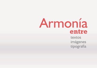 WH[WRV
LPiJHQHV
WLSRJUDItD
$UPRQtDHQWUH
 