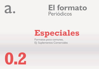 (O IRUPDWR
7DEORLGH HV XQ WLSR GH SHULyGLFR FRQ XQ
IRUPDWR  FP [  FP (VWH IRUPDWR GH
SHULyGLFR HV XWLOL]DGR SRUTXH HO IRUPDWR WD
EORLGH HV PiV SUiFWLFR SDUD OD OHFWXUD (O IRU
PDWR WDEORLGH SXHGH R QR HVWDU HQJUDSDGR
3HULyGLFRV
7DEORLGH
0XFKRV GLDULRV KDQ FDPELDGR D IRUPDWR WD
EORLGH GHELGR D OD LQFRPRGLGDG TXH DO OHHU
FDXVDQ ORV IRUPDWRV HVWiQGDUHV
D
 