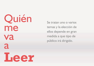 4XLpQ
PH
YD
D
/HHU
6H WUDWDQ XQR R YDULRV
WHPDV  OD HOHFFLyQ GH
HOORV GHSHQGH HQ JUDQ
PHGLGD D TXH WLSR GH
S~EOLFR LUi GLULJLGR
 