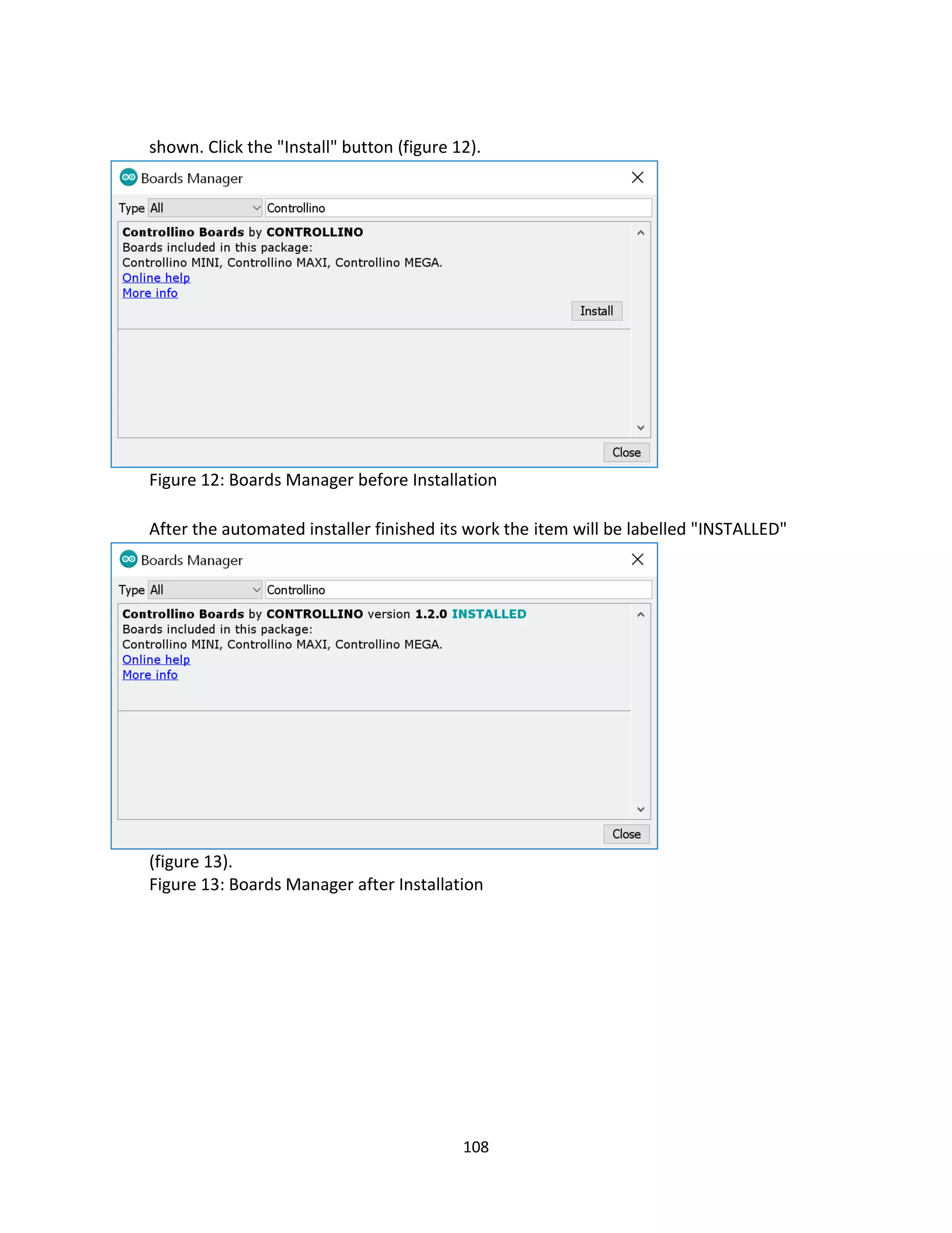 108
shown. Click the "Install" button (figure 12).
Figure 12: Boards Manager before Installation
After the automated installer finished its work the item will be labelled "INSTALLED"
(figure 13).
Figure 13: Boards Manager after Installation
 