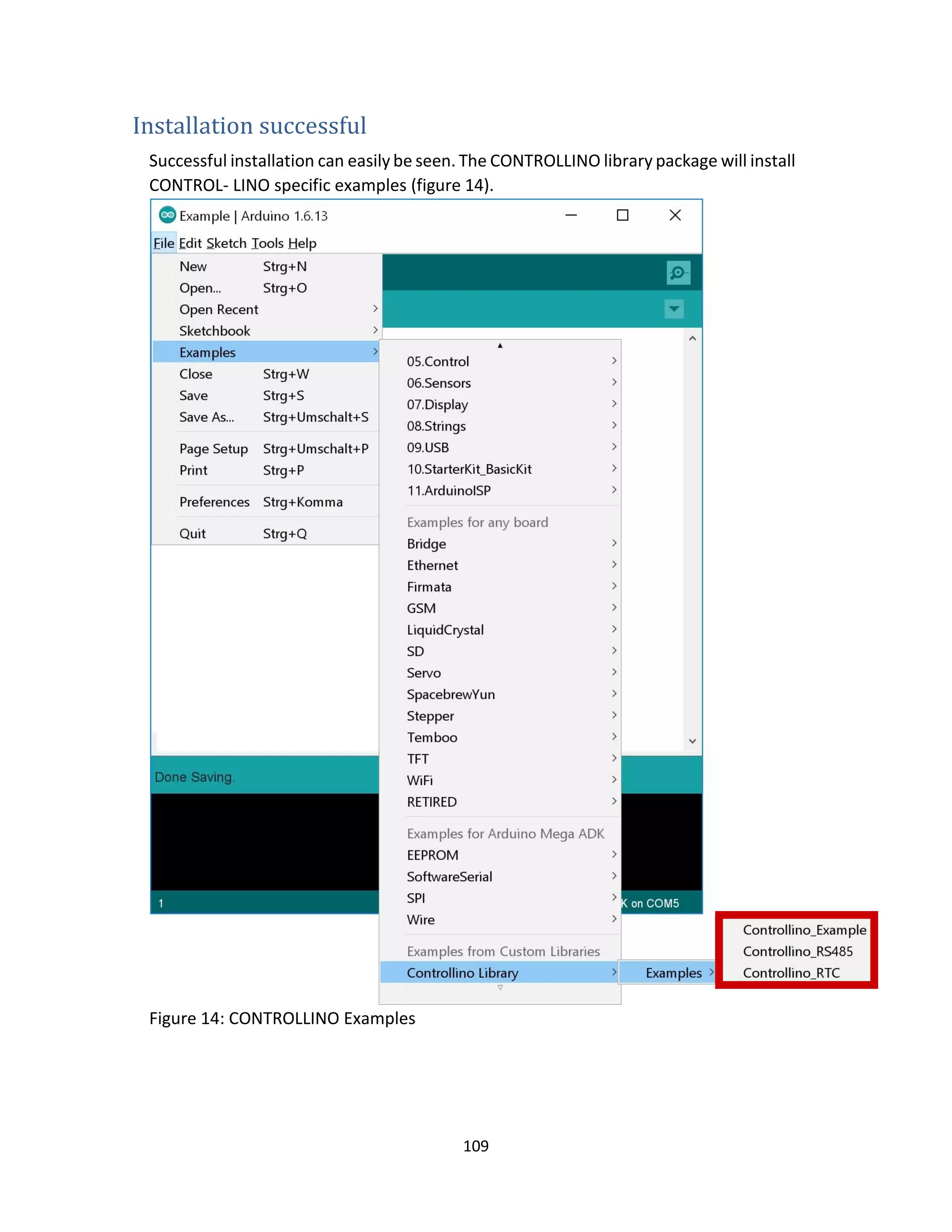 109
Installation successful
Successful installation can easily be seen. The CONTROLLINO library package will install
CONTROL- LINO specific examples (figure 14).
Figure 14: CONTROLLINO Examples
 