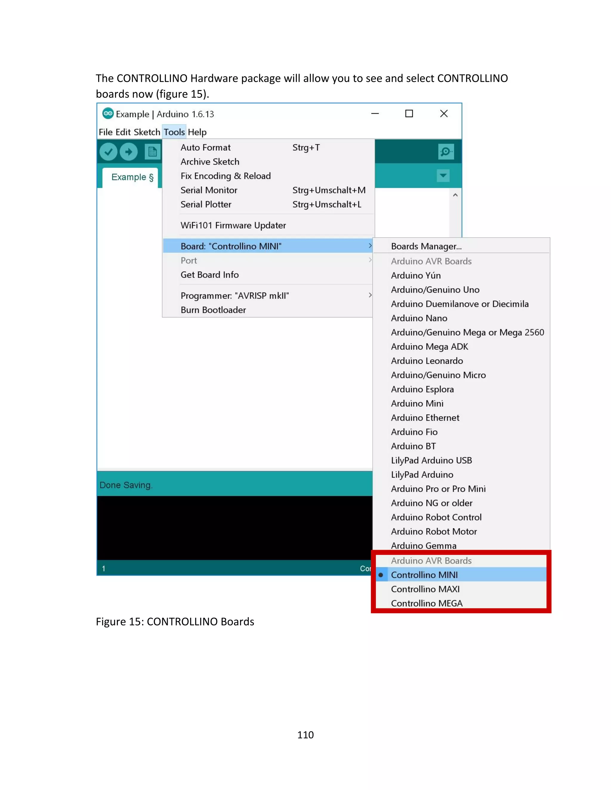 110
The CONTROLLINO Hardware package will allow you to see and select CONTROLLINO
boards now (figure 15).
Figure 15: CONTROLLINO Boards
 
