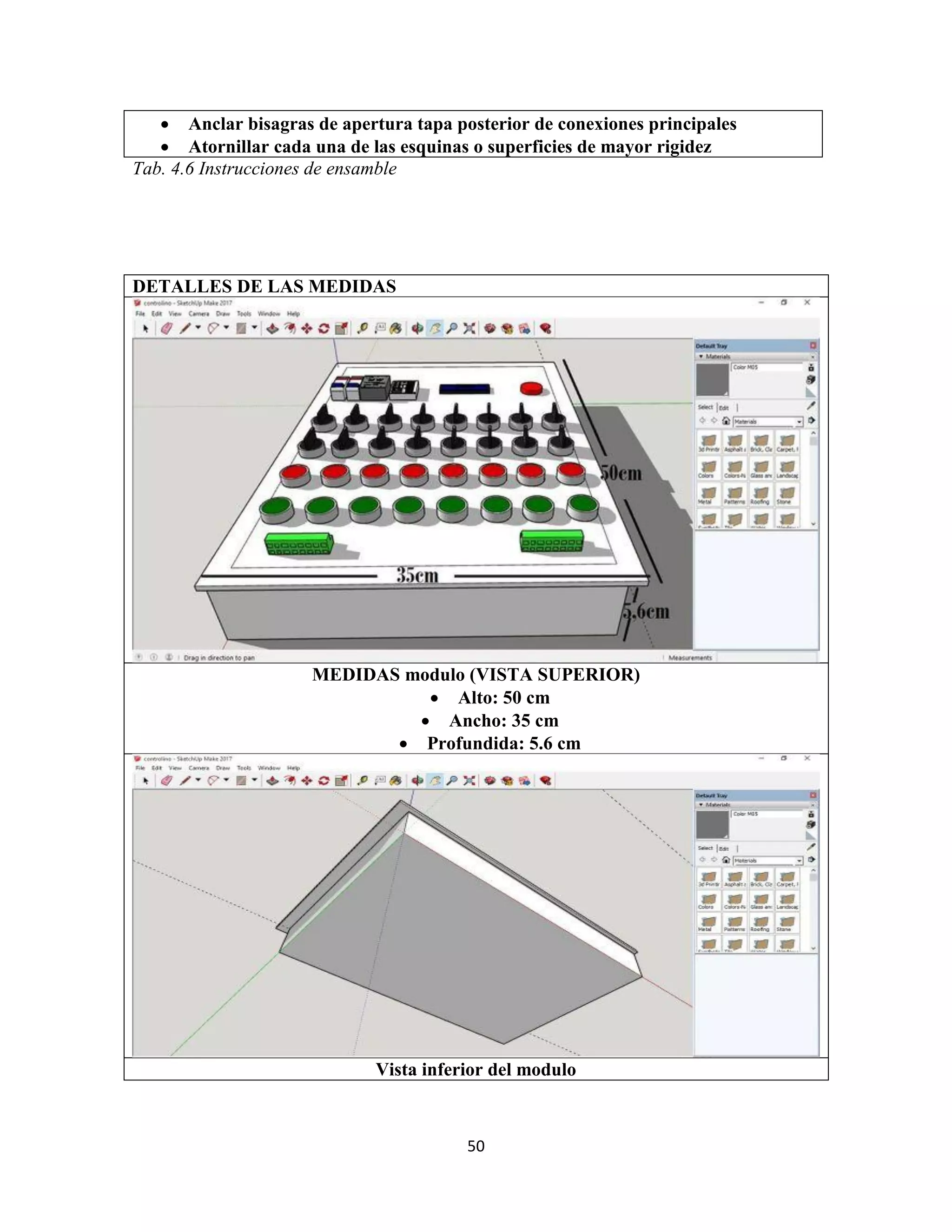 50
 Anclar bisagras de apertura tapa posterior de conexiones principales
 Atornillar cada una de las esquinas o superficies de mayor rigidez
Tab. 4.6 Instrucciones de ensamble
DETALLES DE LAS MEDIDAS
MEDIDAS modulo (VISTA SUPERIOR)
 Alto: 50 cm
 Ancho: 35 cm
 Profundida: 5.6 cm
Vista inferior del modulo
 