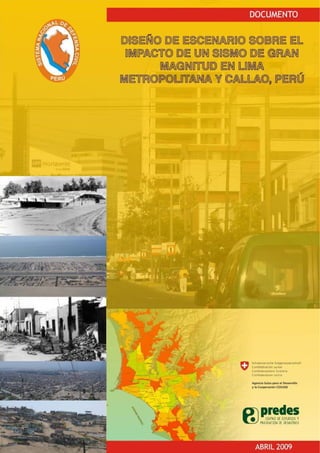 Diseño de escenario sobre el impacto de un sismo de gran magnitud en Lima Metropolitana y Callao
PREDES Abril 2009 1
Documento
“Diseño de escenario sobre el impacto de un sismo
de gran magnitud en Lima Metropolitana y Callao -
Perú”
 