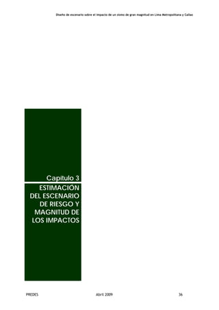 Diseño de escenario sobre el impacto de un sismo de gran magnitud en Lima Metropolitana y Callao
PREDES Abril 2009 36
Capítulo 3
ESTIMACIÓN
DEL ESCENARIO
DE RIESGO Y
MAGNITUD DE
LOS IMPACTOS
 