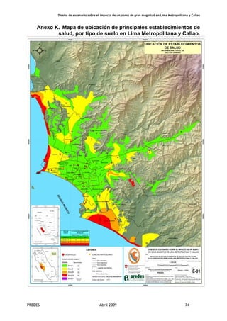 Diseño de escenario sobre el impacto de un sismo de gran magnitud en Lima Metropolitana y Callao
PREDES Abril 2009 74
Anexo K. Mapa de ubicación de principales establecimientos de
salud, por tipo de suelo en Lima Metropolitana y Callao.
 