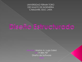 UNIVERSIDAD FERMIN TORO
DECANATO DE INGENIERIA
 CABUDARE, EDO. LARA




Alumna: Marian A. Lugo Salesi
       CI:19.884.787
    Diseño de Software
           Saia
 