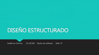 DISEÑO ESTRUCTURADO
Guillermo Chirinos 25.139.595 Diseño de software SAIA “A”
 