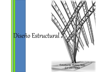 Estudiante: Rotssy Soto
C.I: 24779083
Diseño Estructural
 