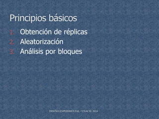 1. Obtención de réplicas
2. Aleatorización
3. Análisis por bloques
DISEÑO EXPERIMENTAL / UNACH/ 2014
 