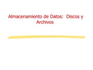 Almacenamiento de Datos:  Discos y Archivos  