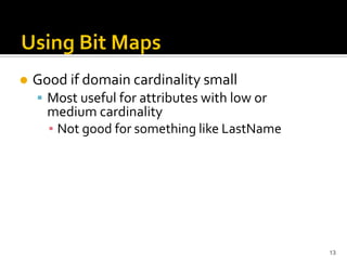    Good if domain cardinality small
     Most useful for attributes with low or
      medium cardinality
      ▪ Not good for something like LastName




                                               13
 