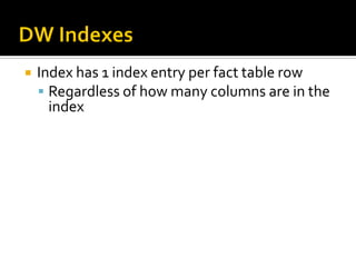    Index has 1 index entry per fact table row
     Regardless of how many columns are in the
      index
 