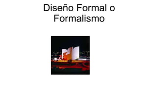 Diseño Formal o
Formalismo
 