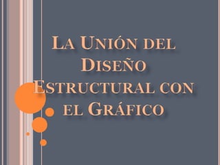 La Unión del DiseñoEstructural con el Gráfico 
