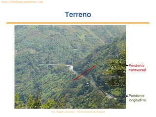  Ing. Édgar Jiménez ∙ Universidad de Ibagué
http://doblevia.wordpress.com
TerrenoTerreno
Pendiente 
transversal
Pendiente 
longitudinal
 