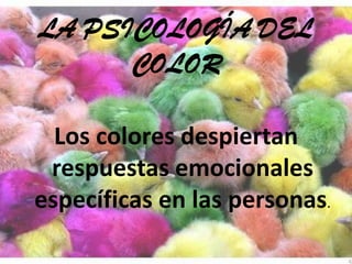 LA PSICOLOGÍA DEL COLORLos colores despiertan respuestas emocionales específicas en las personas.