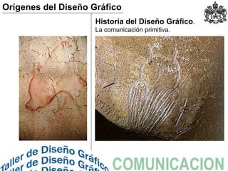 Historia del  D iseño  G ráfico .  La comunicación primitiva. Orígenes del  D ise ñ o  G r á fico 