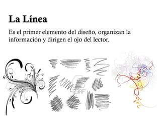 La Línea
Es el primer elemento del diseño, organizan la
información y dirigen el ojo del lector.
 