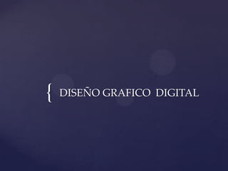{

DISEÑO GRAFICO DIGITAL

 