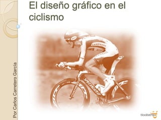 El diseño gráfico en el ciclismo Por Carlos Carretero García 