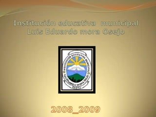 Institución educativa  municipal Luis Eduardo mora Osejo 2008_2009 