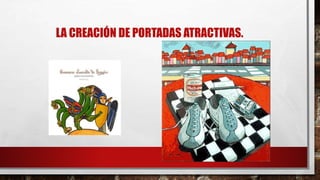 LA CREACIÓN DE PORTADAS ATRACTIVAS.
 