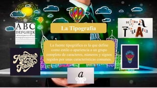 La Tipografía
La fuente tipográfica es la que define
como estilo o apariencia a un grupo
completo de caracteres, números y signos
regidos por unas características comunes.
 