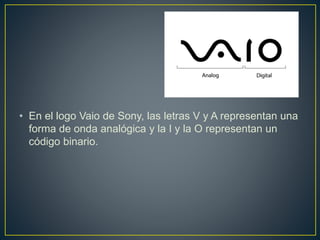 • En el logo Vaio de Sony, las letras V y A representan una
forma de onda analógica y la I y la O representan un
código binario.
 