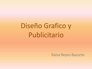Diseño Grafico y Publicitario Raisa Reyes Bazurto 