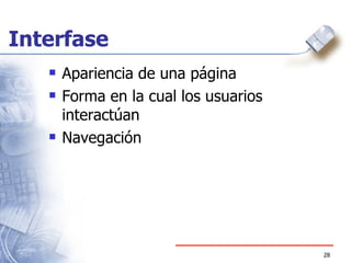 Interfase Apariencia de una página Forma en la cual los usuarios interactúan Navegación 