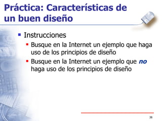 Práctica: Características de un buen diseño Instrucciones Busque en la Internet un ejemplo que haga uso de los principios de diseño Busque en la Internet un ejemplo que  no  haga uso de los principios de diseño 