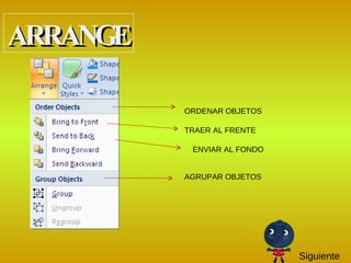 ARRANGE Siguiente ORDENAR OBJETOS TRAER AL FRENTE ENVIAR AL FONDO AGRUPAR OBJETOS 