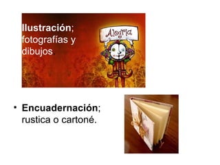 • Ilustración;
  fotografías y
  dibujos.




• Encuadernación;
  rustica o cartoné.
 