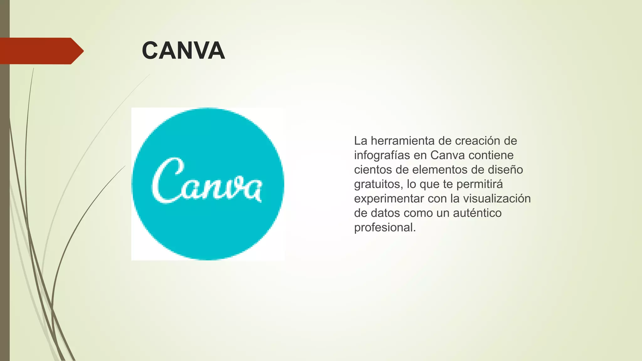 CANVA
La herramienta de creación de
infografías en Canva contiene
cientos de elementos de diseño
gratuitos, lo que te permitirá
experimentar con la visualización
de datos como un auténtico
profesional.
 